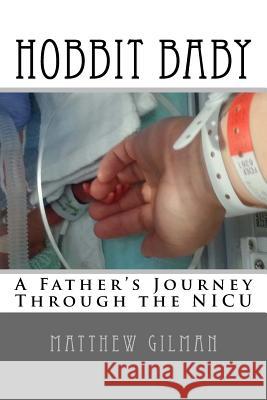 Hobbit Baby: A Father's Journey Through the NICU Sarah Pagels Matthew Gilman 9781984960016 Createspace Independent Publishing Platform