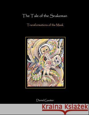 The Tale of the Snakeman: Transformations of the Mask Daniel Gautier 9781984961051 Createspace Independent Publishing Platform