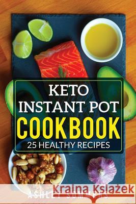 Keto Instant Pot Cookbook: 25 Healthy Recipes Ashley Sommers 9781984962096 Createspace Independent Publishing Platform