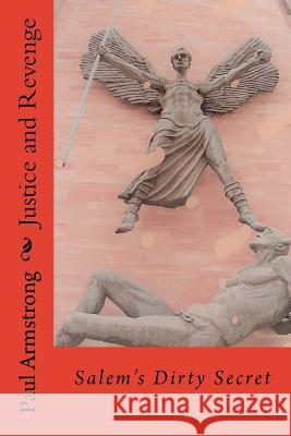 Justice and Revenge: Salem's Dirty Secret Paul Armstrong 9781984965363 Createspace Independent Publishing Platform