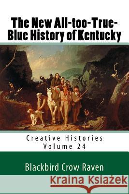 The New All-Too-True-Blue History of Kentucky Blackbird Crow Raven 9781984966001 Createspace Independent Publishing Platform