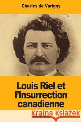 Louis Riel et l'Insurrection canadienne De Varigny, Charles 9781984966421 Createspace Independent Publishing Platform