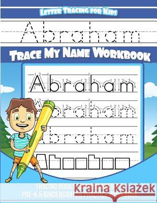 Abraham Letter Tracing for Kids Trace my Name Workbook: Tracing Books for Kids ages 3 - 5 Pre-K & Kindergarten Practice Workbook Books, Abraham 9781984966513 Createspace Independent Publishing Platform