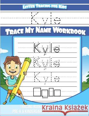 Kyle Letter Tracing for Kids Trace my Name Workbook: Tracing Books for Kids ages 3 - 5 Pre-K & Kindergarten Practice Workbook Books, Kyle 9781984967107 Createspace Independent Publishing Platform