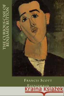 The Curious Case of Benjamin Button F. Scott Fitzgerald Bibliophile Pro 9781984967527 Createspace Independent Publishing Platform