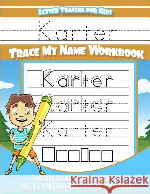 Karter Letter Tracing for Kids Trace my Name Workbook: Tracing Books for Kids ages 3 - 5 Pre-K & Kindergarten Practice Workbook Books, Karter 9781984967916 Createspace Independent Publishing Platform