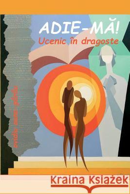 Adie-Ma. Ucenic in Dragoste: Poezii - 2005-2017 Ovidiu Oana-Parau Vasile Poenaru 9781984971159 Createspace Independent Publishing Platform