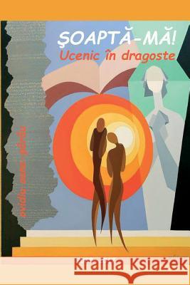 Soapta-Ma. Ucenic in Dragoste: Poezii - 2005-2017 Ovidiu Oana-Parau Vasile Poenaru 9781984971807 Createspace Independent Publishing Platform