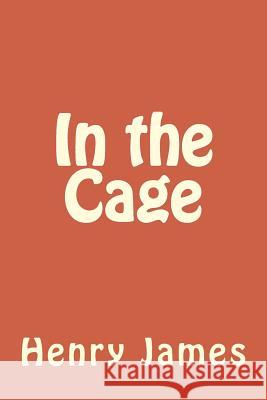 In the Cage Henry James 9781984972606 Createspace Independent Publishing Platform
