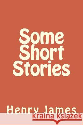 Some Short Stories Henry James 9781984973306