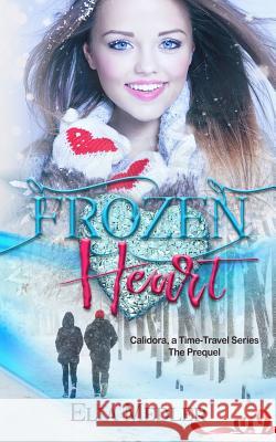 Frozen Heart: Calidora, A Time-Travel Series - The Prequel Ella Medler 9781984975010