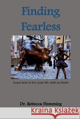 Finding Fearless: Learn to live your life with no limits Flemming, Rebecca D. 9781984975355 Createspace Independent Publishing Platform