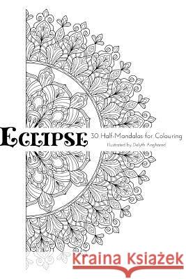 Eclipse: 30 Half-Mandalas For Colouring Angharad, Delyth 9781984975874