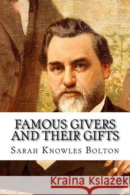 Famous Givers and Their Gifts Sarah Knowles Bolton 9781984978912 Createspace Independent Publishing Platform
