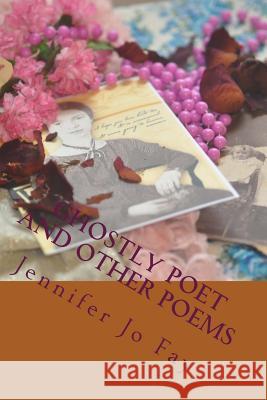 Ghostly Poet and other Poems Fay, Jennifer Jo 9781984979155 Createspace Independent Publishing Platform