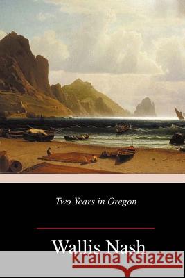 Two Years in Oregon Wallis Nash 9781984979421