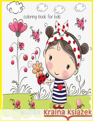 Super Cute Girls Coloring book for Kids: Super Cute Girls Coloring book for Kids Packer, Nina 9781984980687 Createspace Independent Publishing Platform