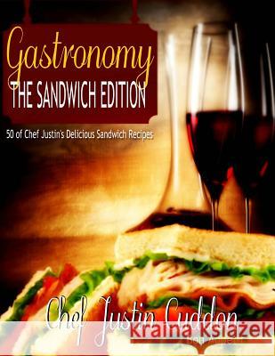 Gastronomy: The Sandwich Edition Chef Justin Cuddon 9781984981028 Createspace Independent Publishing Platform