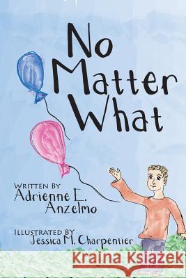 No Matter What Adrienne E. Anzelmo Jessica M. Charpentier 9781984981202 Createspace Independent Publishing Platform