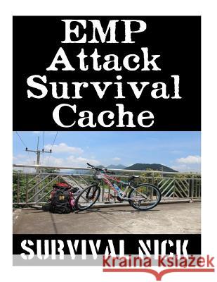 EMP Attack Survival Cache: 22 Lessons On How To Build and Hide A Cache of Survival Items To Resupply Yourself With During An EMP Attack Survival Nick 9781984982803 Createspace Independent Publishing Platform