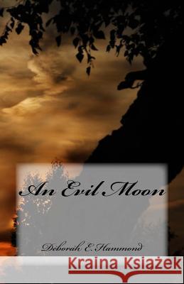 An Evil Moon Mrs Deborah E. Hammond 9781984982865 Createspace Independent Publishing Platform