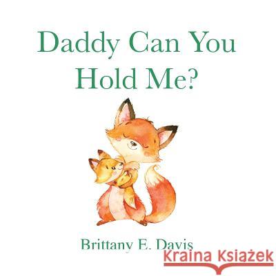 Daddy Can You Hold Me? Brittany E. Davis 9781984983534