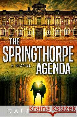 The Springthorpe Agenda Dale Ripley 9781984984128 Createspace Independent Publishing Platform