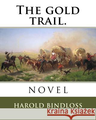 The gold trail. Bindloss, Harold 9781984985262 Createspace Independent Publishing Platform