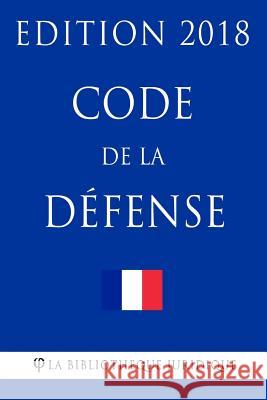 Code de la défense: Edition 2018 La Bibliotheque Juridique 9781984986122 Createspace Independent Publishing Platform