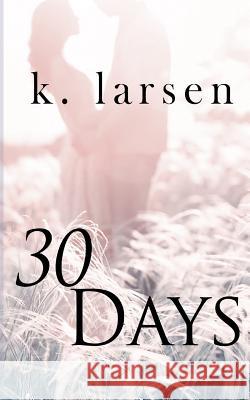 30 Days K. Larsen 9781984990679 Createspace Independent Publishing Platform