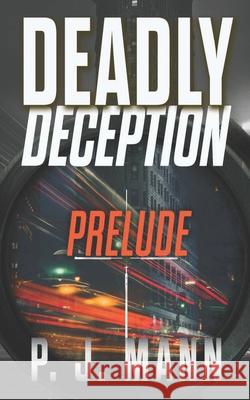 Deadly Deception P. J. Mann 9781984990686 Createspace Independent Publishing Platform