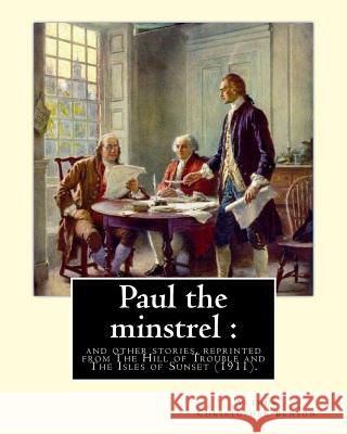 Paul the minstrel: and other stories, reprinted from The Hill of Trouble and The Isles of Sunset (1911). By: Arthur Christopher Benson: R Benson, Arthur Christopher 9781984992154