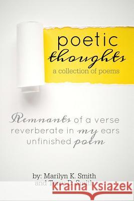 Poetic Thoughts: A Collection of Poems Marilyn K. Smith Terry D. Smith 9781984992512 Createspace Independent Publishing Platform