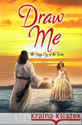 Draw Me: The Deep Cry of the Bride Steve Porter 9781984993274 Createspace Independent Publishing Platform