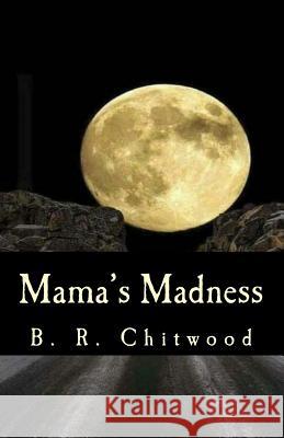 Mama's Madness B. R. Chitwood 9781984995445 Createspace Independent Publishing Platform