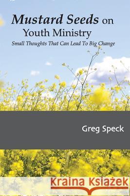 Mustard Seeds on Youth Ministry: Small Thoughts That Can Lead to Big Change Greg Speck 9781984996114 Createspace Independent Publishing Platform