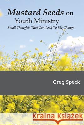 Mustard Seeds on Youth Ministry: Small Thoughts That Can Lead to Big Change Greg Speck 9781984996114