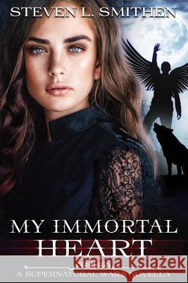 My Immortal Heart: Supernatural Wars Novella Steven L. Smithen 9781984997074 Createspace Independent Publishing Platform