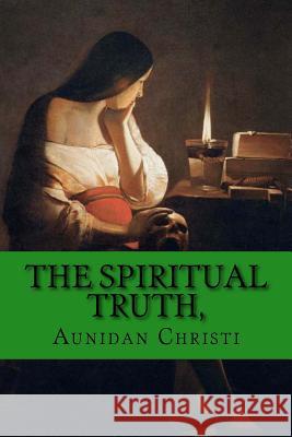 The Spiritual Truth,: a Guide into all Truth. Stewart, Kieran P. G. 9781984997883 Createspace Independent Publishing Platform