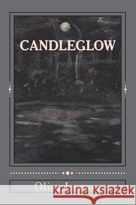 Candleglow: A Collection of Poems, Short Stories and Paintings Oliva Lenore 9781984998057 Createspace Independent Publishing Platform