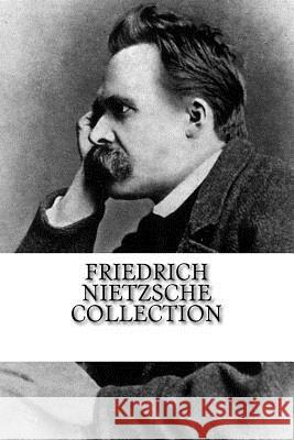 Friedrich Nietzsche Collection: Thus Spoke Zarathustra and Beyond Good and Evil Friedrich Wilhelm Nietzsche 9781984999764 Createspace Independent Publishing Platform