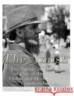 The Amish: The History and Legacy of One of America's Oldest and Most Unique Communities Charles River Editors 9781985003149 Createspace Independent Publishing Platform
