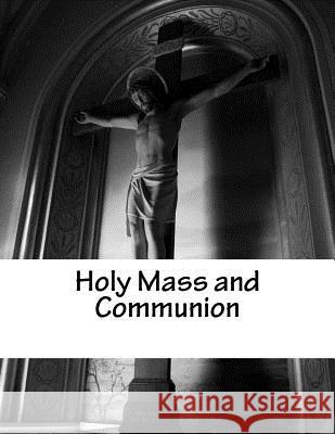 Holy Mass and Communion, Part 1: Reprinted Book Heather Nicole Hamtil 9781985003866 Createspace Independent Publishing Platform