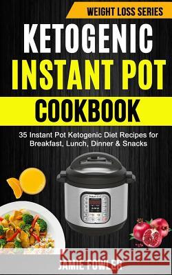 Ketogenic Instant Pot Cookbook: 35 Instant Pot Ketogenic Diet Recipes For Breakfast, Lunch, Dinner & Snacks Fowler, Jamie 9781985008304 Createspace Independent Publishing Platform