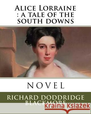 Alice Lorraine: a tale of the south downs Blackmore, Richard Doddridge 9781985012820