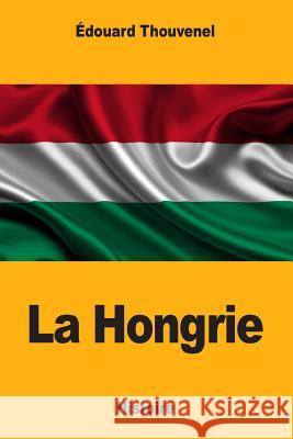 La Hongrie Edouard Thouvenel 9781985013094 Createspace Independent Publishing Platform