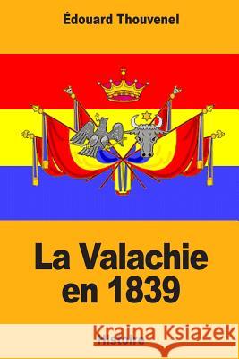 La Valachie en 1839 Thouvenel, Edouard 9781985013360 Createspace Independent Publishing Platform