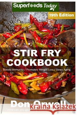 Stir Fry Cookbook: Over 230 Quick & Easy Gluten Free Low Cholesterol Whole Foods Recipes Full of Antioxidants & Phytochemicals Don Orwell 9781985016712 Createspace Independent Publishing Platform