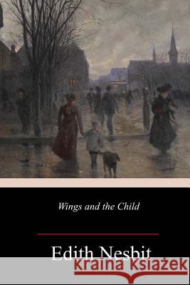 Wings and the Child Edith Nesbit 9781985016972 Createspace Independent Publishing Platform