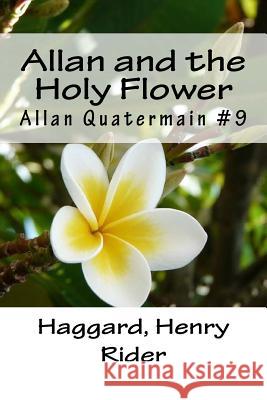 Allan and the Holy Flower: Allan Quatermain #9 Haggard Henr Mybook 9781985017832 Createspace Independent Publishing Platform